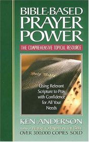 book cover of Bible-based Prayer Power using Relevant Scripture To Pray With Confidence For All Your Needs by Ken Anderson