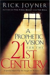 book cover of A prophetic vision for the 21st century : a spiritual map to help you navigate into the future by Rick Joyner
