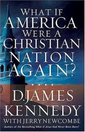 book cover of What if America were a Christian nation again? by D. James Kennedy