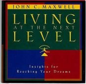 book cover of Living At The Next Level Insight For Reaching Your Dreams by John C. Maxwell