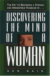 book cover of Discovering The Mind Of A Woman: The Key To Becoming A Strong And Irresistible Husband Is... by Thomas Nelson
