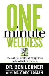 book cover of One Minute Wellness: The Natural Health & Happiness System That Never Fails by Ben Lerner