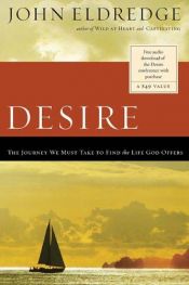 book cover of Desire: The Journey We Must Take to Find the Life God Offers by John Eldredge