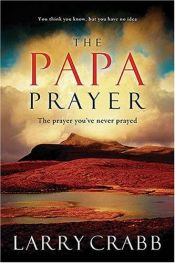 book cover of The Papa Prayer: The Prayer You've Never Prayed by Lawrence J. Crabb