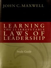 book cover of Learning The 21 Irrefutable Laws of Leadership: Participant Guide by John C. Maxwell