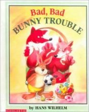 book cover of Bad, Bad Bunny Trouble by Hans Wilhelm