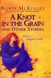 book cover of A knot in the grain and other stories by Robin McKinley