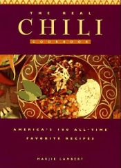 book cover of The Real Chili Cookbook: America's 100 All-Time Favorite Recipes by Marjie Lambert