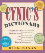 book cover of The Cynic's Dictionary: Disgruntled Definitions for Our Times by Richard Bayan