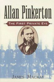 book cover of Allan Pinkerton: The First Private Eye by James A. Mackay