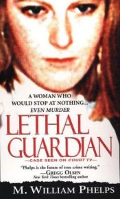 book cover of Lethal Guardian by M. William Phelps