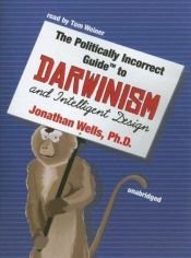 book cover of The Politically Incorrect Guide to Darwinism and Intelligent Design by Jonathan Wells
