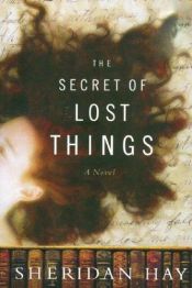 book cover of The Secret of Lost Things by Sheridan Hay