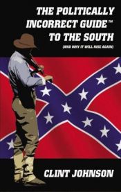 book cover of The Politically Incorrect Guide to the South (and Why It Will Rise Again) by Clint Johnson