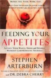 book cover of Feeding Your Appetites: Satisfy Your Wants, Needs, and Desires Without Compromising Yourself by Stephen Arterburn
