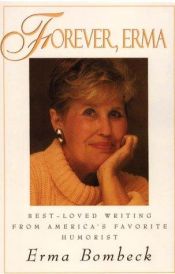 book cover of Forever, Erma : best-loved writing from America's favorite humorist by Erma Bombeck