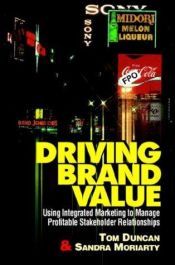 book cover of Driving brand value : using integrated marketing to manage profitable stakeholder relationships by Tom Duncan