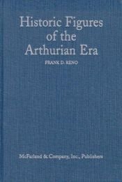 book cover of Historic Figures of the Arthurian Era: Authenticating the Enemies and Allies of Britain's by Frank D. Reno