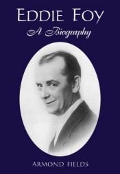 book cover of Eddie Foy: A Biography of the Early Popular Stage Comedian by Armond Fields