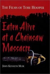 book cover of Eaten Alive at a Chainsaw Massacre: The Films of Tobe Hooper by John Kenneth Muir