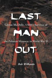 book cover of Last Man Out: Glenn McDole, USMC, Survivor of the Palawan Massacre in World War II by Bob Wilbanks