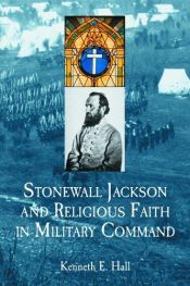 book cover of Stonewall Jackson And Religious Faith In Military Command by Kenneth E. Hall