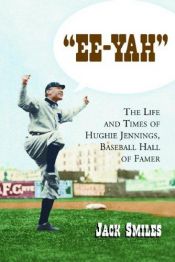 book cover of Ee-yah: The Life And Times Of Hughie Jennings, Baseball Hall Of Famer by Jack Smiles