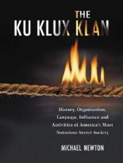 book cover of The Ku Klux Klan : history, organization, language, influence and activities of America's most notorious secret society by Michael Newton