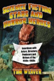 book cover of Science Fiction Stars and Horror Hereos: Interviews With Actors, Directors, Producers, and Writers of the 1940s Through by Tom Weaver
