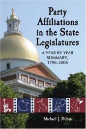 book cover of Party Affiliations in the State Legislatures: A Year by Year Summary, 1796-2006 by Michael J. Dubin