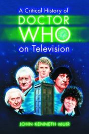 book cover of A critical history of Doctor Who on television by John Kenneth Muir