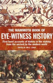 book cover of The Mammoth Book of Eye-Witness History by Jon E. Lewis