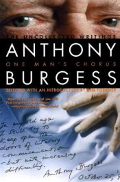 book cover of One Man's Chorus: The Uncollected Writings of Anthony Burgess by Anthony Burgess