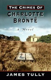 book cover of The crimes of Charlotte Brontë : the secret history of the mysterious events at Haworth by James Tully