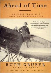 book cover of Ahead of Time: My Early Years As a Foreign Correspondent by Ruth Gruber