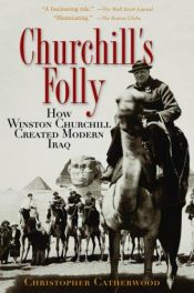 book cover of Churchill's Folly: How Winston Churchill Created Modern Iraq by Christopher Catherwood