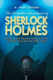 book cover of The Forgotten Adventures of Sherlock Holmes : Based on the Original Radio Plays by Anthony Boucher by H. Paul Jeffers