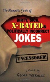 book cover of The Mammoth Book of Dirty, Sick, X-Rated and Politically Incorrect Jokes: The Ultimate Collection of X-Rated Gags (Mammo by Geoff Tibballs