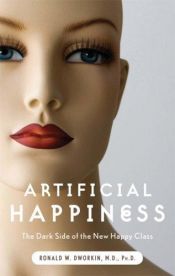 book cover of Artificial Happiness : The Dark Side of the New Happy Class by Ronald W. Dworkin M.D.