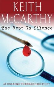 book cover of The Rest Is Silence: An Eisenmenger-Flemming Forensic Mystery (Eisenmenger-Flemming Forensic Mysteries) by Keith McCarthy