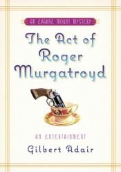 book cover of The Act of Roger Murgatroyd by Gilbert Adair