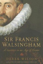 book cover of Sir Francis Walsingham: A Courtier in an Age of Terror by Derek Wilson