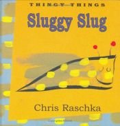 book cover of Sluggy Slug (Thingy Things) by Chris Raschka