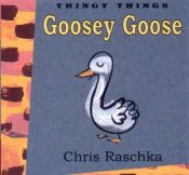 book cover of Goosey Goose (Thingy Things) by Chris Raschka