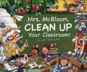 book cover of Mrs. McBloom, Clean Up Your Classroom! by Kelly DiPucchio