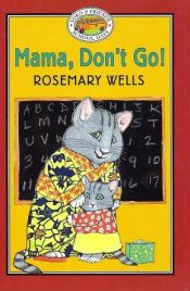 book cover of Mama, don't go! by Rosemary Wells