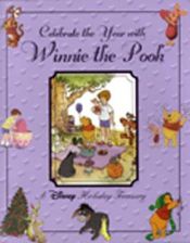 book cover of Disney's celebrate the year with Winnie the Pooh : a Disney holiday treasury by Unknown