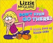 book cover of Lizzie McGuire: Don't Even Go There!: A Little Book of Lizzie-Isms (Lizzie McGuire (Unnumbered)) by T/K