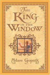 book cover of The King in the Window by Adam Gopnik
