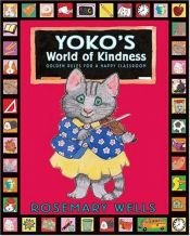 book cover of Yoko's World of Kindness: Golden Rules for a Happy Classroom by Rosemary Wells
